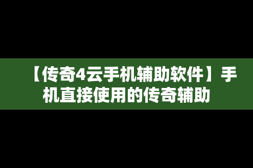 【传奇4云手机辅助软件】手机直接使用的传奇辅助