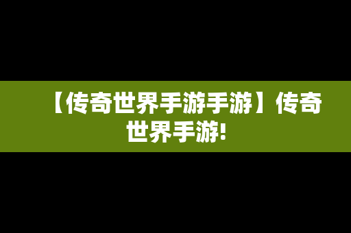 【传奇世界手游手游】传奇世界手游!