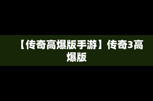 【传奇高爆版手游】传奇3高爆版