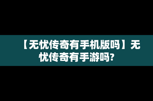 【无忧传奇有手机版吗】无忧传奇有手游吗?