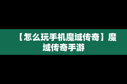 【怎么玩手机魔域传奇】魔域传奇手游