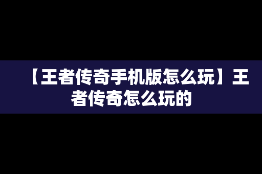 【王者传奇手机版怎么玩】王者传奇怎么玩的