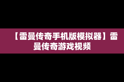 【雷曼传奇手机版模拟器】雷曼传奇游戏视频