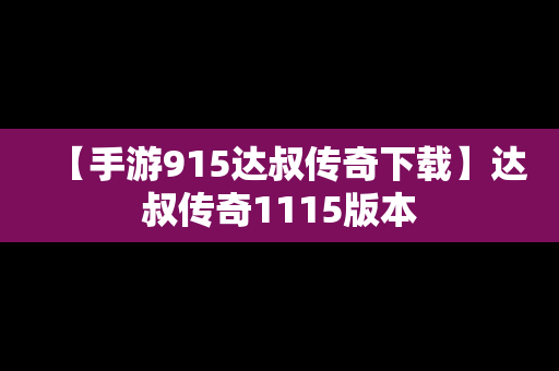 【手游915达叔传奇下载】达叔传奇1115版本