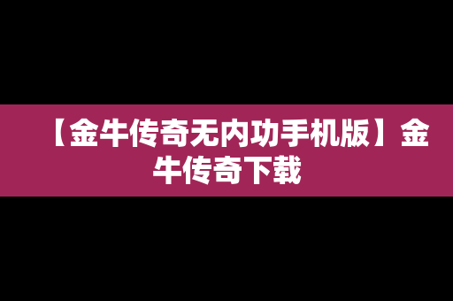【金牛传奇无内功手机版】金牛传奇下载