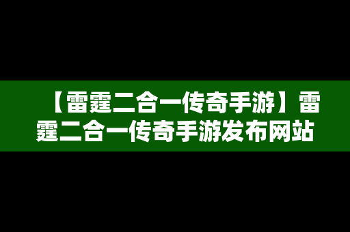 【雷霆二合一传奇手游】雷霆二合一传奇手游发布网站