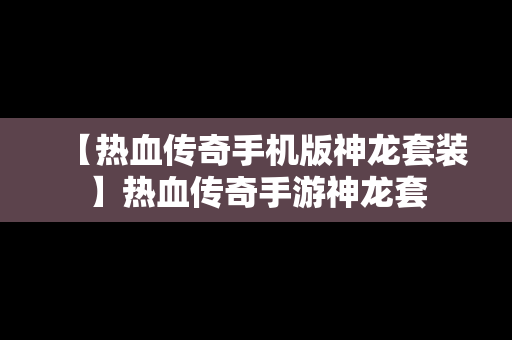 【热血传奇手机版神龙套装】热血传奇手游神龙套