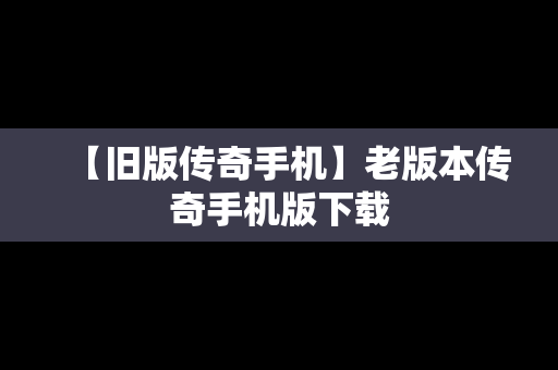 【旧版传奇手机】老版本传奇手机版下载