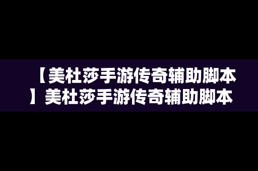 【美杜莎手游传奇辅助脚本】美杜莎手游传奇辅助脚本下载