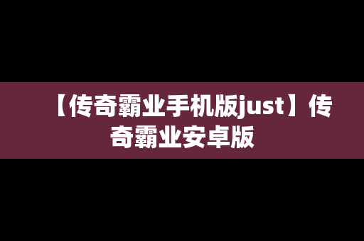 【传奇霸业手机版just】传奇霸业安卓版