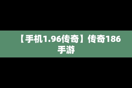 【手机1.96传奇】传奇186手游