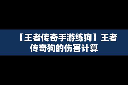 【王者传奇手游练狗】王者传奇狗的伤害计算
