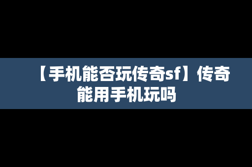 【手机能否玩传奇sf】传奇能用手机玩吗