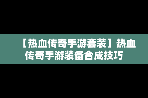 【热血传奇手游套装】热血传奇手游装备合成技巧