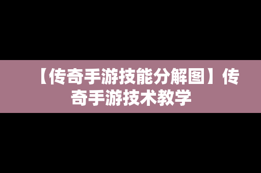 【传奇手游技能分解图】传奇手游技术教学