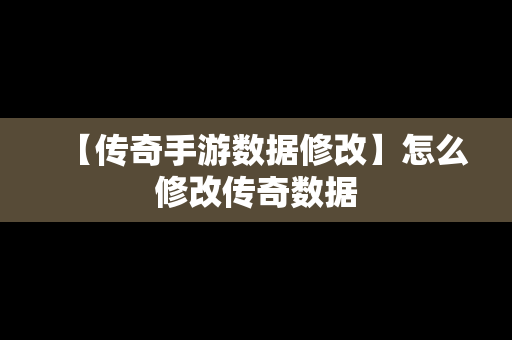 【传奇手游数据修改】怎么修改传奇数据