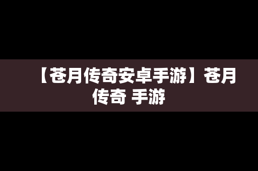 【苍月传奇安卓手游】苍月传奇 手游