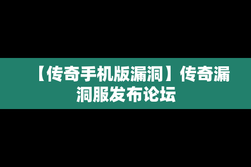 【传奇手机版漏洞】传奇漏洞服发布论坛