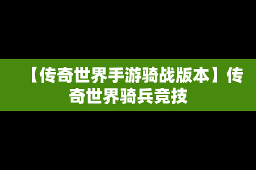 【传奇世界手游骑战版本】传奇世界骑兵竞技