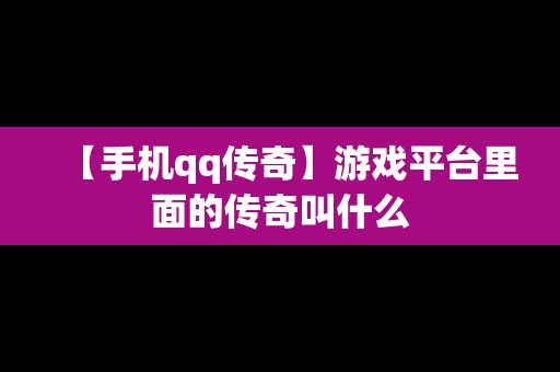 【手机qq传奇】游戏平台里面的传奇叫什么