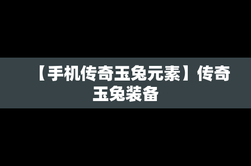 【手机传奇玉兔元素】传奇玉兔装备