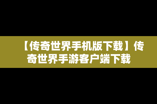 【传奇世界手机版下载】传奇世界手游客户端下载