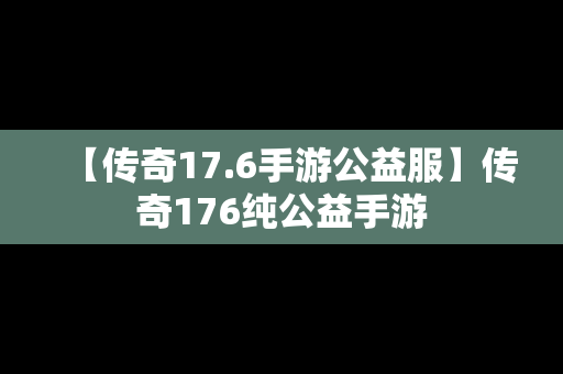 【传奇17.6手游公益服】传奇176纯公益手游