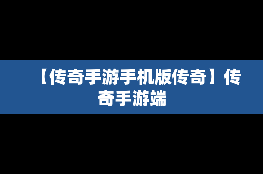 【传奇手游手机版传奇】传奇手游端