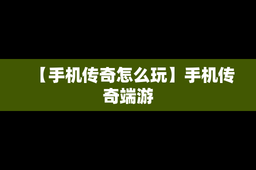 【手机传奇怎么玩】手机传奇端游
