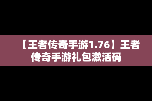 【王者传奇手游1.76】王者传奇手游礼包激活码
