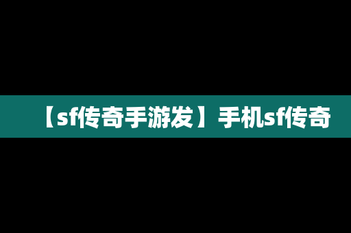 【sf传奇手游发】手机sf传奇