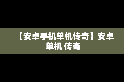 【安卓手机单机传奇】安卓 单机 传奇