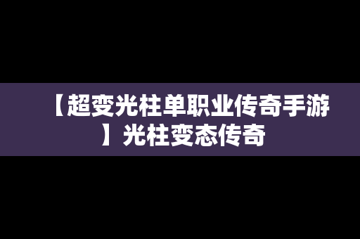 【超变光柱单职业传奇手游】光柱变态传奇