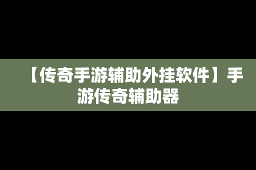【传奇手游辅助外挂软件】手游传奇辅助器