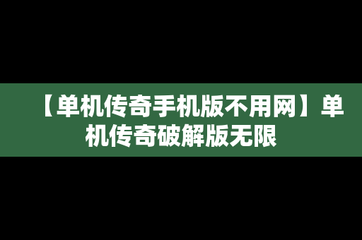 【单机传奇手机版不用网】单机传奇破解版无限