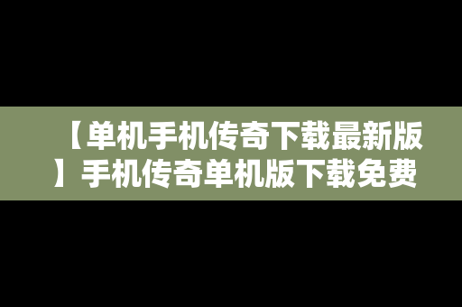 【单机手机传奇下载最新版】手机传奇单机版下载免费安装