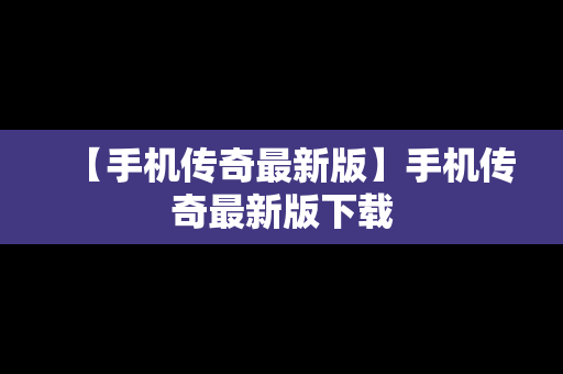 【手机传奇最新版】手机传奇最新版下载