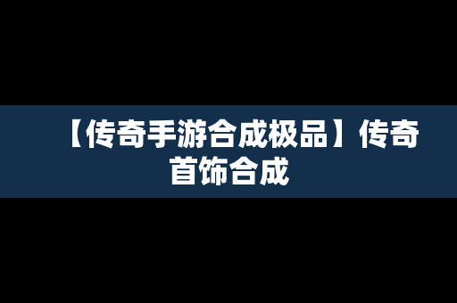 【传奇手游合成极品】传奇首饰合成