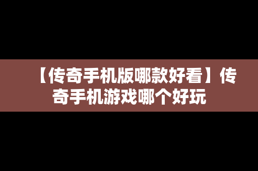 【传奇手机版哪款好看】传奇手机游戏哪个好玩