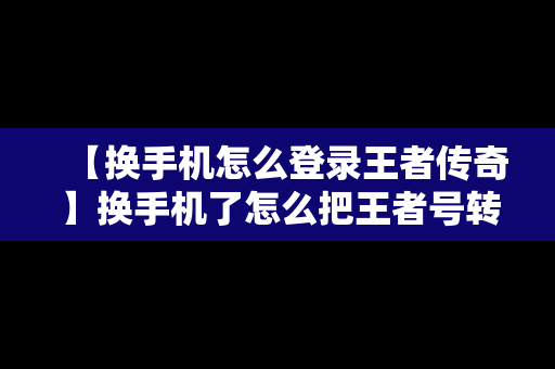 【换手机怎么登录王者传奇】换手机了怎么把王者号转移