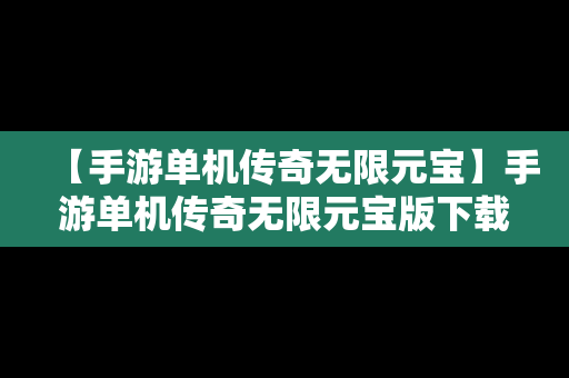【手游单机传奇无限元宝】手游单机传奇无限元宝版下载