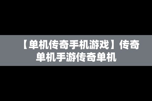 【单机传奇手机游戏】传奇单机手游传奇单机