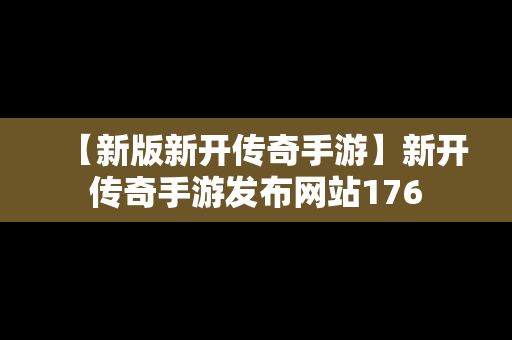 【新版新开传奇手游】新开传奇手游发布网站176
