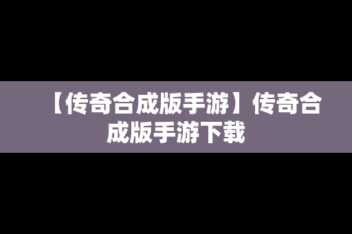 【传奇合成版手游】传奇合成版手游下载