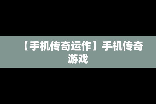 【手机传奇运作】手机传奇游戏