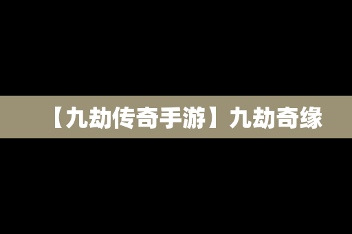 【九劫传奇手游】九劫奇缘