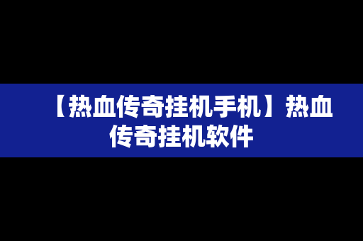 【热血传奇挂机手机】热血传奇挂机软件