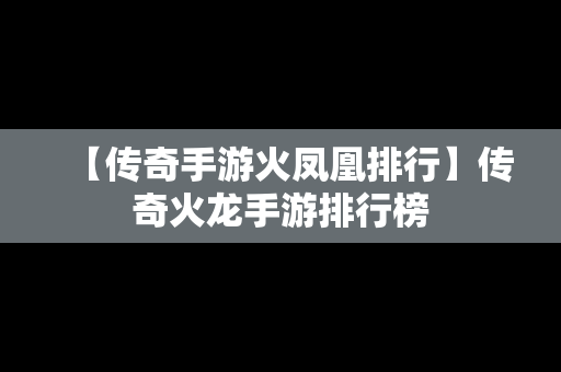 【传奇手游火凤凰排行】传奇火龙手游排行榜