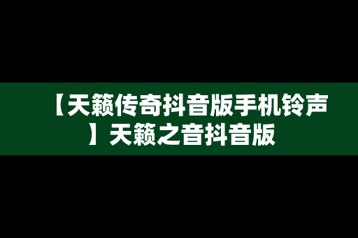 【天籁传奇抖音版手机铃声】天籁之音抖音版
