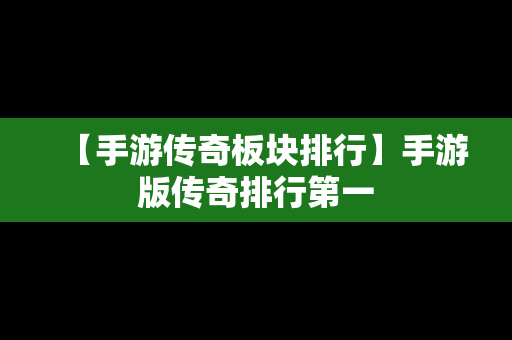 【手游传奇板块排行】手游版传奇排行第一